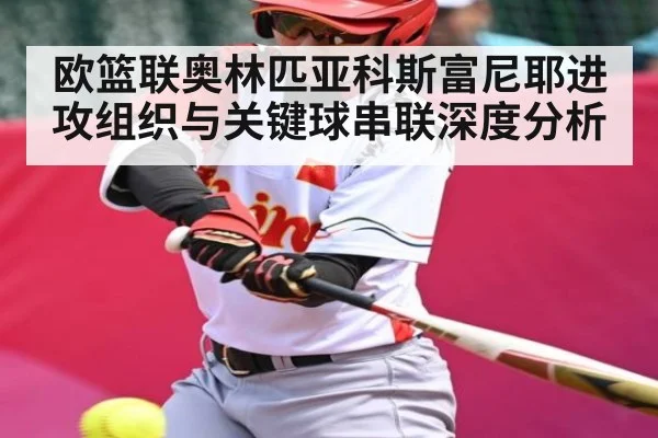 欧篮联奥林匹亚科斯富尼耶进攻组织与关键球串联深度分析