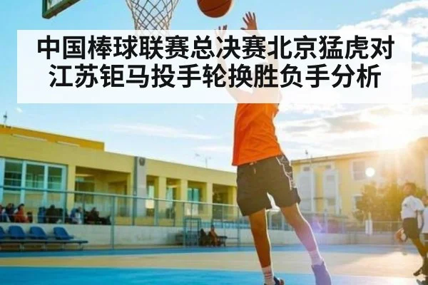 中国棒球联赛总决赛北京猛虎对江苏钜马投手轮换胜负手分析